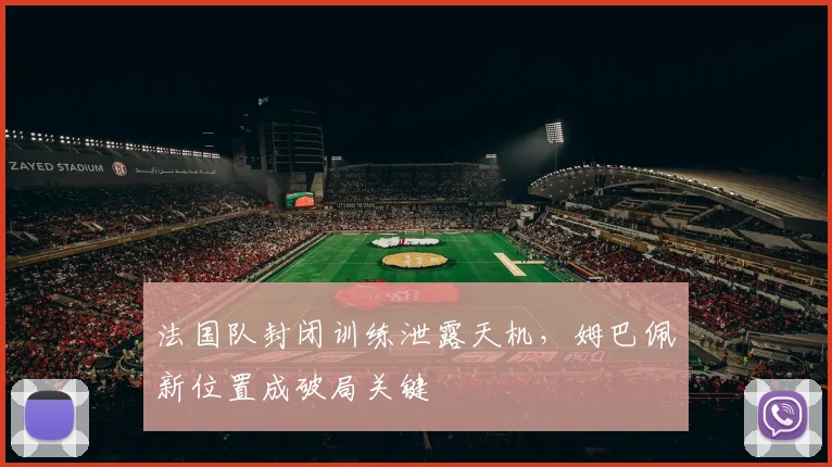 法国队封闭训练泄露天机，姆巴佩新位置成破局关键